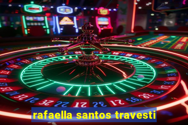 rafaella santos travesti